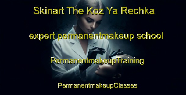 Skinart The Koz Ya Rechka expert permanentmakeup school | #PermanentmakeupTraining #PermanentmakeupClasses #SkinartTraining-Russia