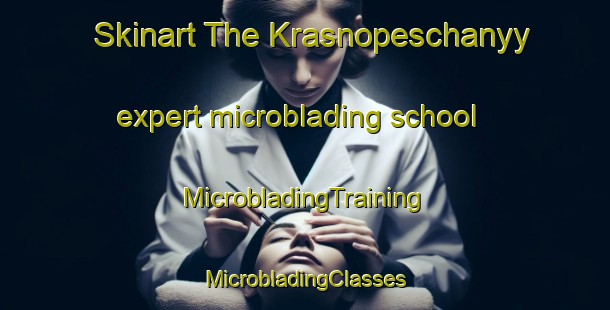 Skinart The Krasnopeschanyy expert microblading school | #MicrobladingTraining #MicrobladingClasses #SkinartTraining-Russia