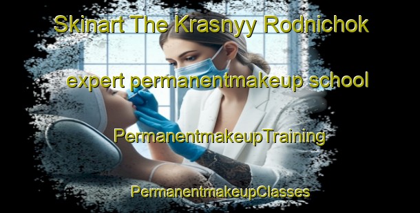 Skinart The Krasnyy Rodnichok expert permanentmakeup school | #PermanentmakeupTraining #PermanentmakeupClasses #SkinartTraining-Russia