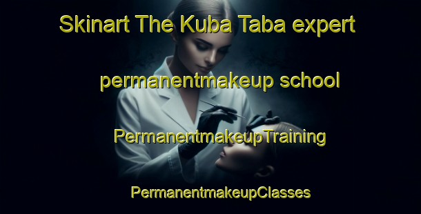 Skinart The Kuba Taba expert permanentmakeup school | #PermanentmakeupTraining #PermanentmakeupClasses #SkinartTraining-Russia