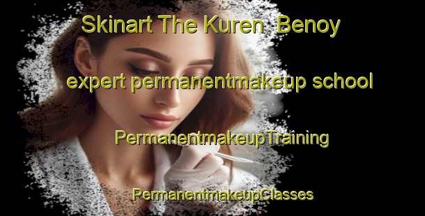 Skinart The Kuren  Benoy expert permanentmakeup school | #PermanentmakeupTraining #PermanentmakeupClasses #SkinartTraining-Russia