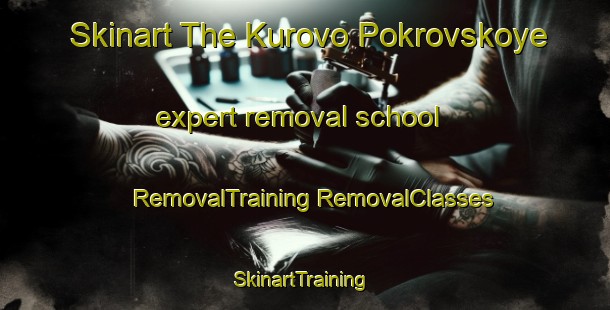 Skinart The Kurovo Pokrovskoye expert removal school | #RemovalTraining #RemovalClasses #SkinartTraining-Russia