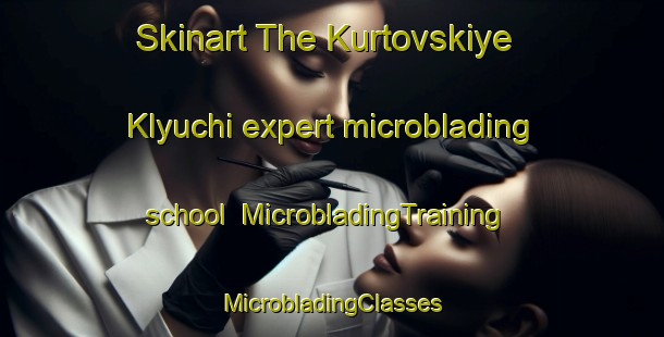 Skinart The Kurtovskiye Klyuchi expert microblading school | #MicrobladingTraining #MicrobladingClasses #SkinartTraining-Russia