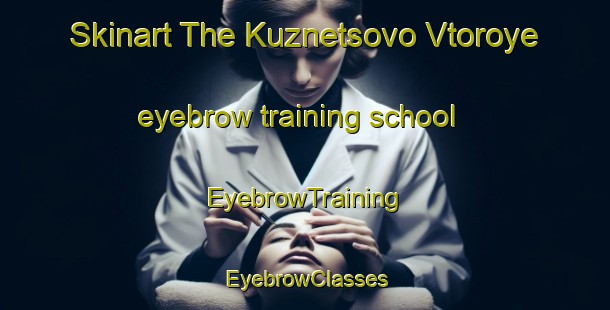 Skinart The Kuznetsovo Vtoroye eyebrow training school | EyebrowTraining | EyebrowClasses | SkinartTraining-Russia