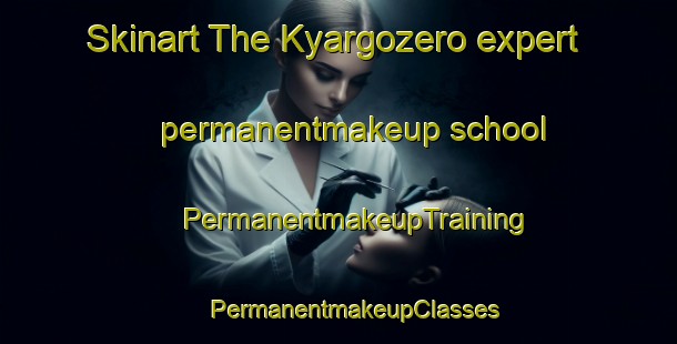 Skinart The Kyargozero expert permanentmakeup school | #PermanentmakeupTraining #PermanentmakeupClasses #SkinartTraining-Russia