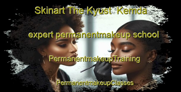 Skinart The Kyust  Kemda expert permanentmakeup school | #PermanentmakeupTraining #PermanentmakeupClasses #SkinartTraining-Russia