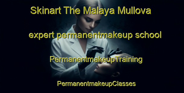 Skinart The Malaya Mullova expert permanentmakeup school | #PermanentmakeupTraining #PermanentmakeupClasses #SkinartTraining-Russia