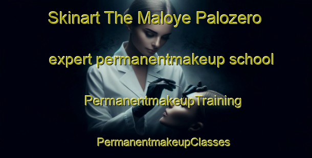 Skinart The Maloye Palozero expert permanentmakeup school | #PermanentmakeupTraining #PermanentmakeupClasses #SkinartTraining-Russia