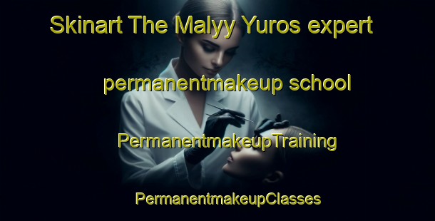 Skinart The Malyy Yuros expert permanentmakeup school | #PermanentmakeupTraining #PermanentmakeupClasses #SkinartTraining-Russia