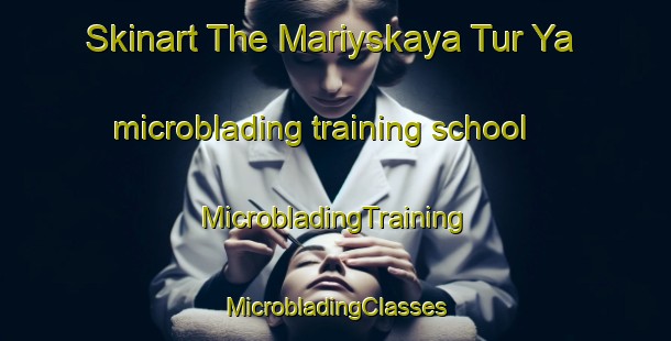 Skinart The Mariyskaya Tur Ya microblading training school | #MicrobladingTraining #MicrobladingClasses #SkinartTraining-Russia