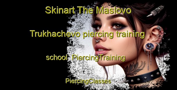 Skinart The Maslovo Trukhachevo piercing training school | #PiercingTraining #PiercingClasses #SkinartTraining-Russia