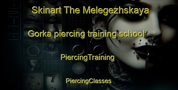 Skinart The Melegezhskaya Gorka piercing training school | #PiercingTraining #PiercingClasses #SkinartTraining-Russia