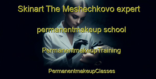 Skinart The Meshechkovo expert permanentmakeup school | #PermanentmakeupTraining #PermanentmakeupClasses #SkinartTraining-Russia