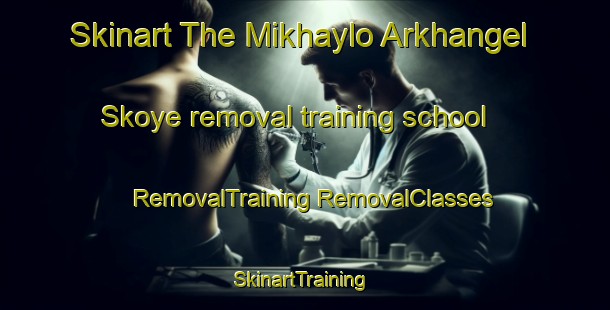 Skinart The Mikhaylo Arkhangel Skoye removal training school | #RemovalTraining #RemovalClasses #SkinartTraining-Russia