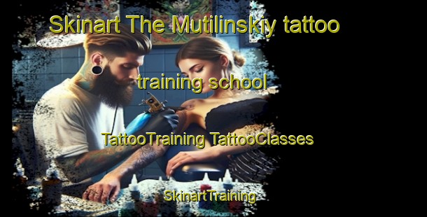 Skinart The Mutilinskiy tattoo training school | #TattooTraining #TattooClasses #SkinartTraining-Russia