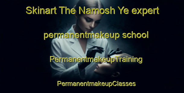 Skinart The Namosh Ye expert permanentmakeup school | #PermanentmakeupTraining #PermanentmakeupClasses #SkinartTraining-Russia