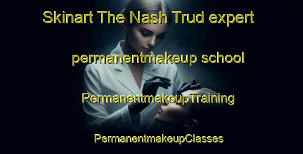 Skinart The Nash Trud expert permanentmakeup school | #PermanentmakeupTraining #PermanentmakeupClasses #SkinartTraining-Russia