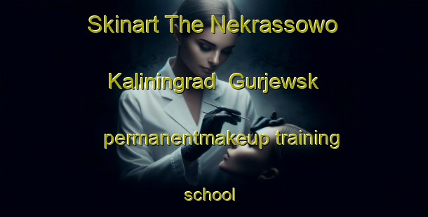 Skinart The Nekrassowo  Kaliningrad  Gurjewsk permanentmakeup training school | #PermanentmakeupTraining #PermanentmakeupClasses #SkinartTraining-Russia