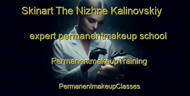 Skinart The Nizhne Kalinovskiy expert permanentmakeup school | #PermanentmakeupTraining #PermanentmakeupClasses #SkinartTraining-Russia