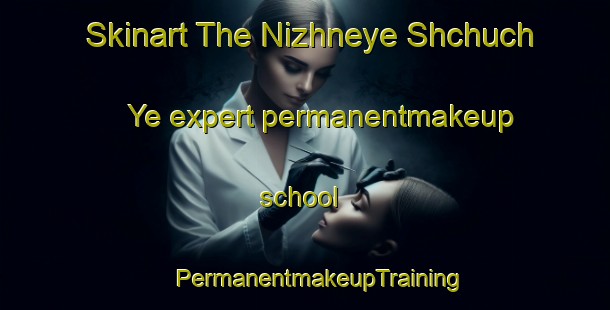 Skinart The Nizhneye Shchuch Ye expert permanentmakeup school | #PermanentmakeupTraining #PermanentmakeupClasses #SkinartTraining-Russia