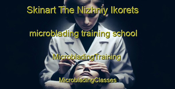 Skinart The Nizhniy Ikorets microblading training school | #MicrobladingTraining #MicrobladingClasses #SkinartTraining-Russia