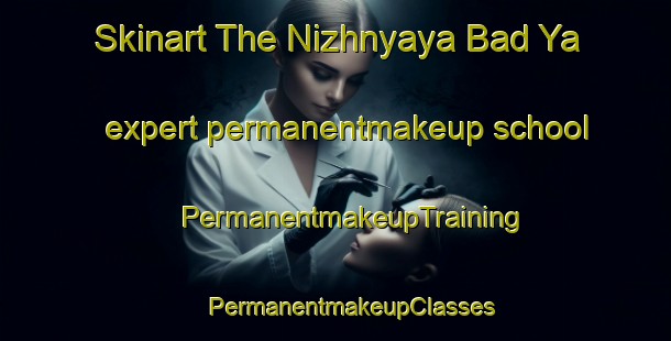 Skinart The Nizhnyaya Bad Ya expert permanentmakeup school | #PermanentmakeupTraining #PermanentmakeupClasses #SkinartTraining-Russia