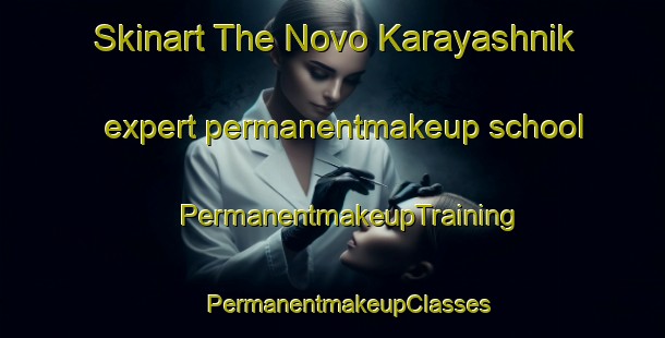 Skinart The Novo Karayashnik expert permanentmakeup school | #PermanentmakeupTraining #PermanentmakeupClasses #SkinartTraining-Russia