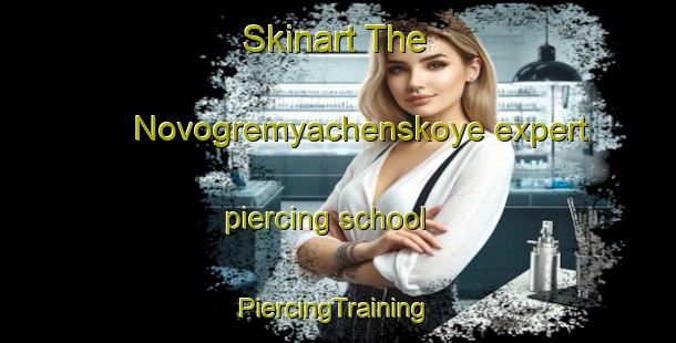 Skinart The Novogremyachenskoye expert piercing school | #PiercingTraining #PiercingClasses #SkinartTraining-Russia