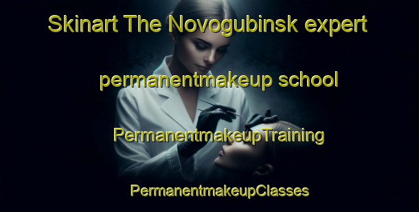 Skinart The Novogubinsk expert permanentmakeup school | #PermanentmakeupTraining #PermanentmakeupClasses #SkinartTraining-Russia