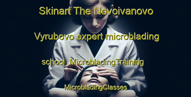 Skinart The Novoivanovo Vyrubovo expert microblading school | #MicrobladingTraining #MicrobladingClasses #SkinartTraining-Russia