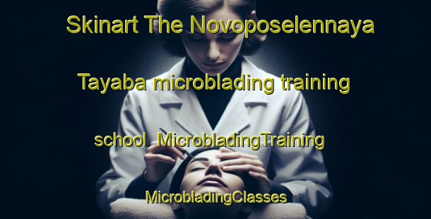 Skinart The Novoposelennaya Tayaba microblading training school | #MicrobladingTraining #MicrobladingClasses #SkinartTraining-Russia