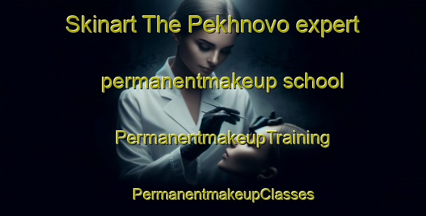 Skinart The Pekhnovo expert permanentmakeup school | #PermanentmakeupTraining #PermanentmakeupClasses #SkinartTraining-Russia