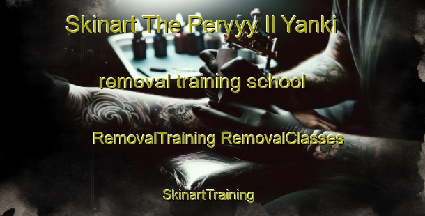 Skinart The Pervyy Il Yanki removal training school | #RemovalTraining #RemovalClasses #SkinartTraining-Russia