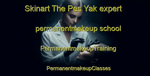 Skinart The Pes Yak expert permanentmakeup school | #PermanentmakeupTraining #PermanentmakeupClasses #SkinartTraining-Russia