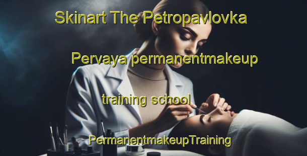 Skinart The Petropavlovka Pervaya permanentmakeup training school | #PermanentmakeupTraining #PermanentmakeupClasses #SkinartTraining-Russia