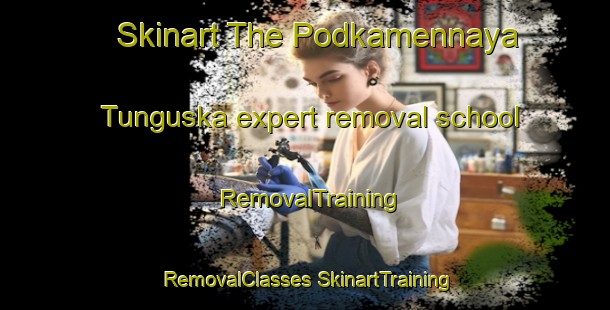 Skinart The Podkamennaya Tunguska expert removal school | #RemovalTraining #RemovalClasses #SkinartTraining-Russia