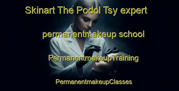 Skinart The Podol Tsy expert permanentmakeup school | #PermanentmakeupTraining #PermanentmakeupClasses #SkinartTraining-Russia