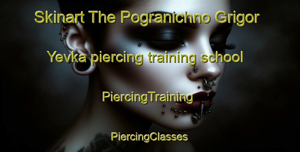 Skinart The Pogranichno Grigor Yevka piercing training school | #PiercingTraining #PiercingClasses #SkinartTraining-Russia