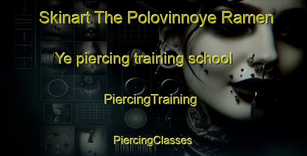 Skinart The Polovinnoye Ramen Ye piercing training school | #PiercingTraining #PiercingClasses #SkinartTraining-Russia