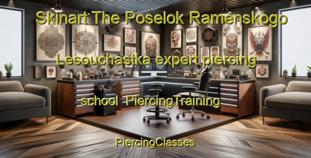 Skinart The Poselok Ramenskogo Lesouchastka expert piercing school | #PiercingTraining #PiercingClasses #SkinartTraining-Russia