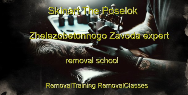 Skinart The Poselok Zhelezobetonnogo Zavoda expert removal school | #RemovalTraining #RemovalClasses #SkinartTraining-Russia