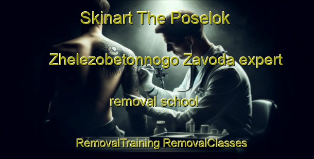 Skinart The Poselok Zhelezobetonnogo Zavoda expert removal school | #RemovalTraining #RemovalClasses #SkinartTraining-Russia