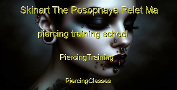 Skinart The Posopnaya Pelet Ma piercing training school | #PiercingTraining #PiercingClasses #SkinartTraining-Russia