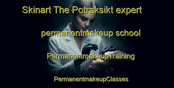 Skinart The Potraksikt expert permanentmakeup school | #PermanentmakeupTraining #PermanentmakeupClasses #SkinartTraining-Russia