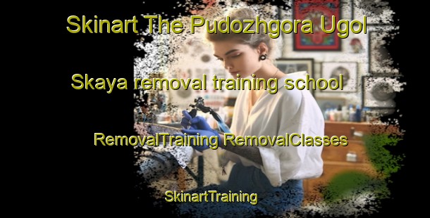 Skinart The Pudozhgora Ugol Skaya removal training school | #RemovalTraining #RemovalClasses #SkinartTraining-Russia