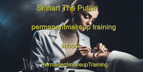 Skinart The Putilin permanentmakeup training school | #PermanentmakeupTraining #PermanentmakeupClasses #SkinartTraining-Russia