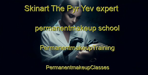 Skinart The Pyr Yev expert permanentmakeup school | #PermanentmakeupTraining #PermanentmakeupClasses #SkinartTraining-Russia