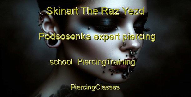 Skinart The Raz Yezd Podsosenka expert piercing school | #PiercingTraining #PiercingClasses #SkinartTraining-Russia