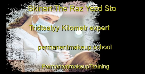 Skinart The Raz Yezd Sto Tridtsatyy Kilometr expert permanentmakeup school | #PermanentmakeupTraining #PermanentmakeupClasses #SkinartTraining-Russia