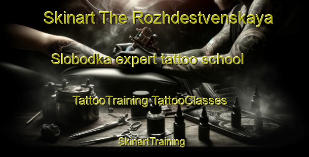 Skinart The Rozhdestvenskaya Slobodka expert tattoo school | #TattooTraining #TattooClasses #SkinartTraining-Russia